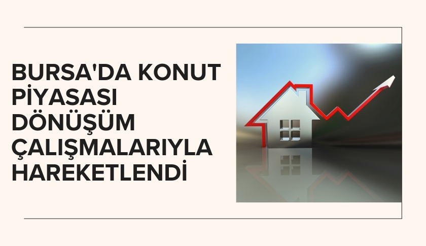 Bursa'da konut piyasası dönüşüm çalışmalarıyla hareketlendi
